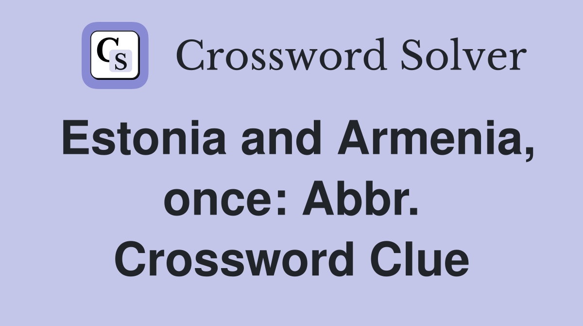 Estonia and Armenia, once: Abbr. Crossword Clue