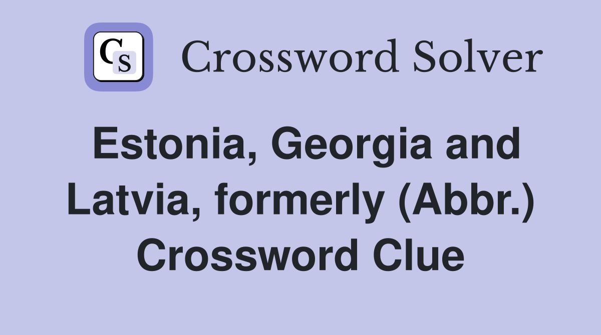 Estonia, Georgia and Latvia, formerly (Abbr.) Crossword Clue