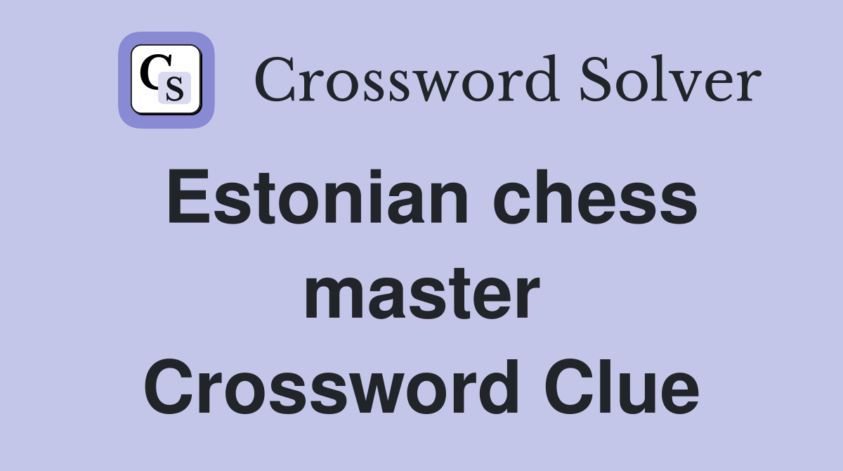 Estonian chess master Crossword Clue