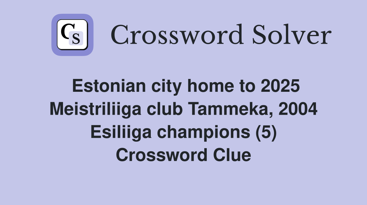 Estonian city home to 2025 Meistriliiga club Tammeka, 2004 Esiliiga champions (5) Crossword Clue