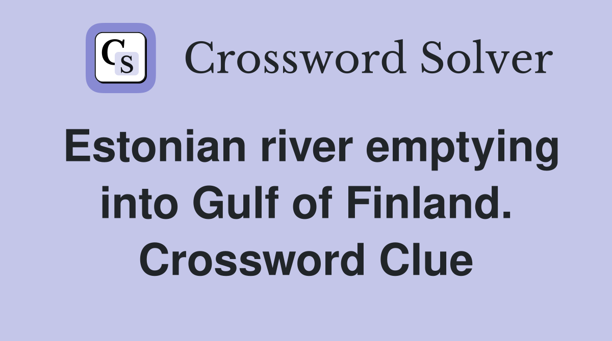 Estonian river emptying into Gulf of Finland. Crossword Clue