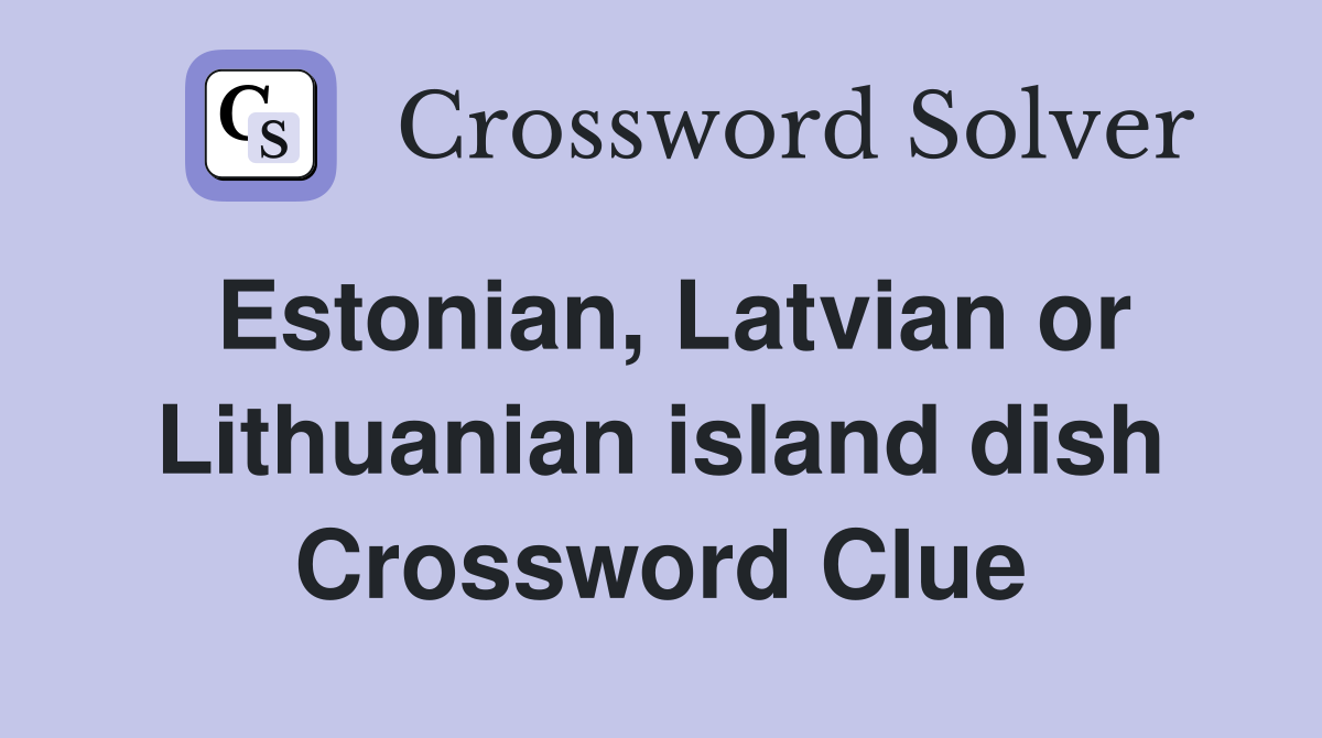 Estonian, Latvian or Lithuanian island dish Crossword Clue