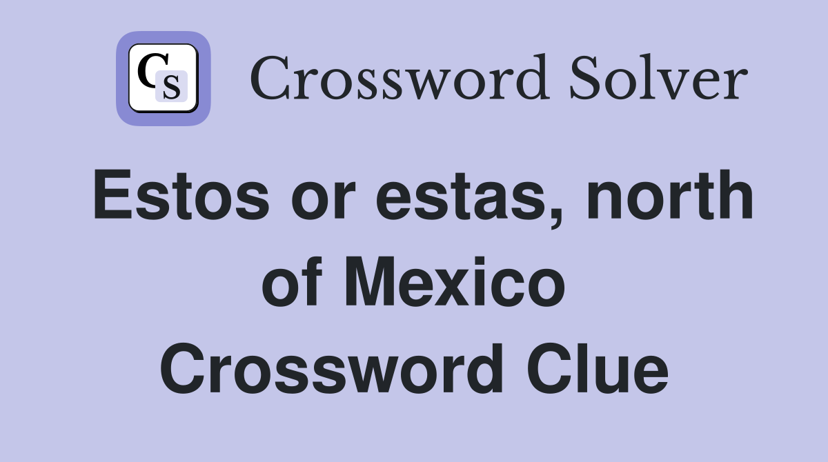 Estos or estas, north of Mexico Crossword Clue