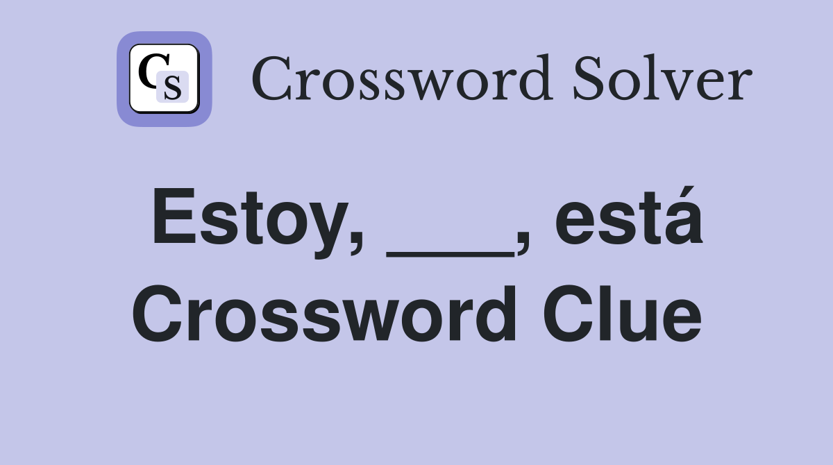 Estoy, ___, está Crossword Clue