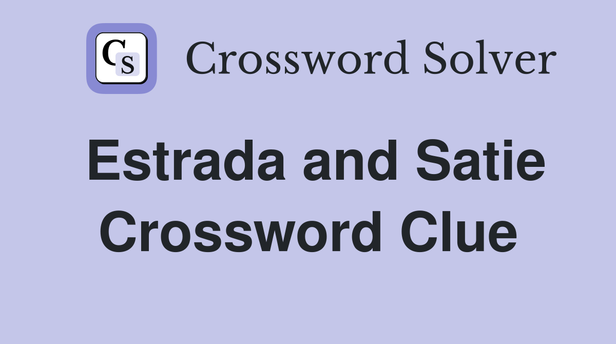 Estrada and Satie Crossword Clue