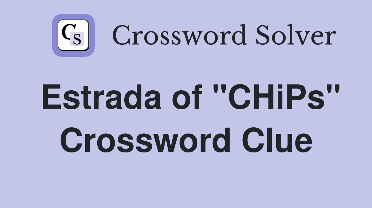 Estrada of "CHiPs" Crossword Clue