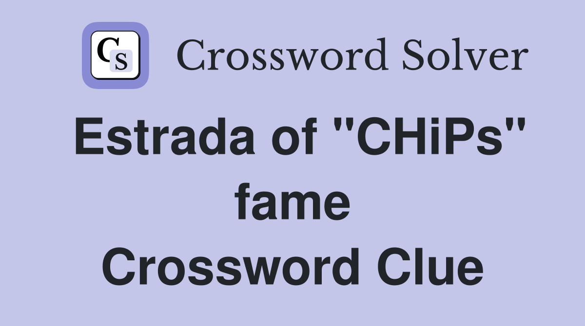 Estrada of "CHiPs" fame Crossword Clue