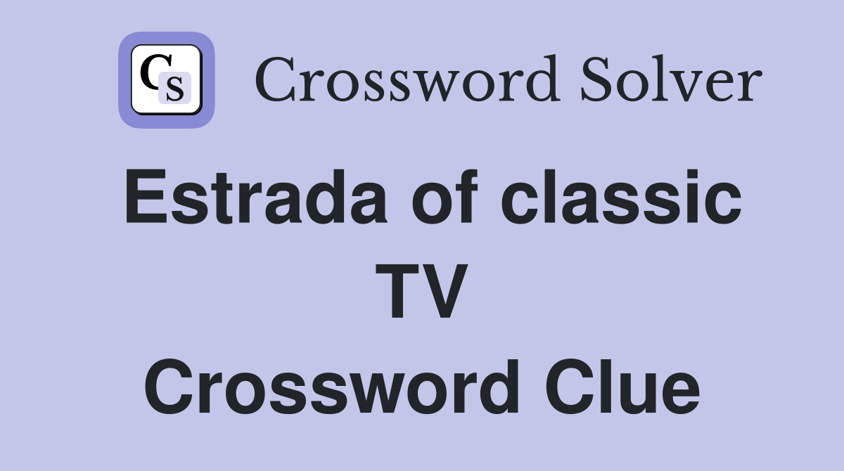 Estrada of classic TV Crossword Clue
