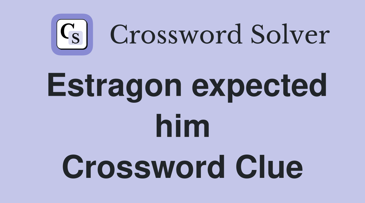 Estragon expected him Crossword Clue