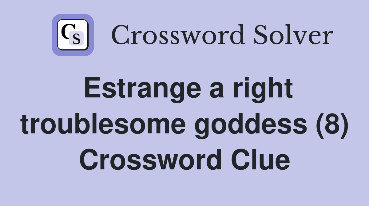 Estrange a right troublesome goddess (8) Crossword Clue