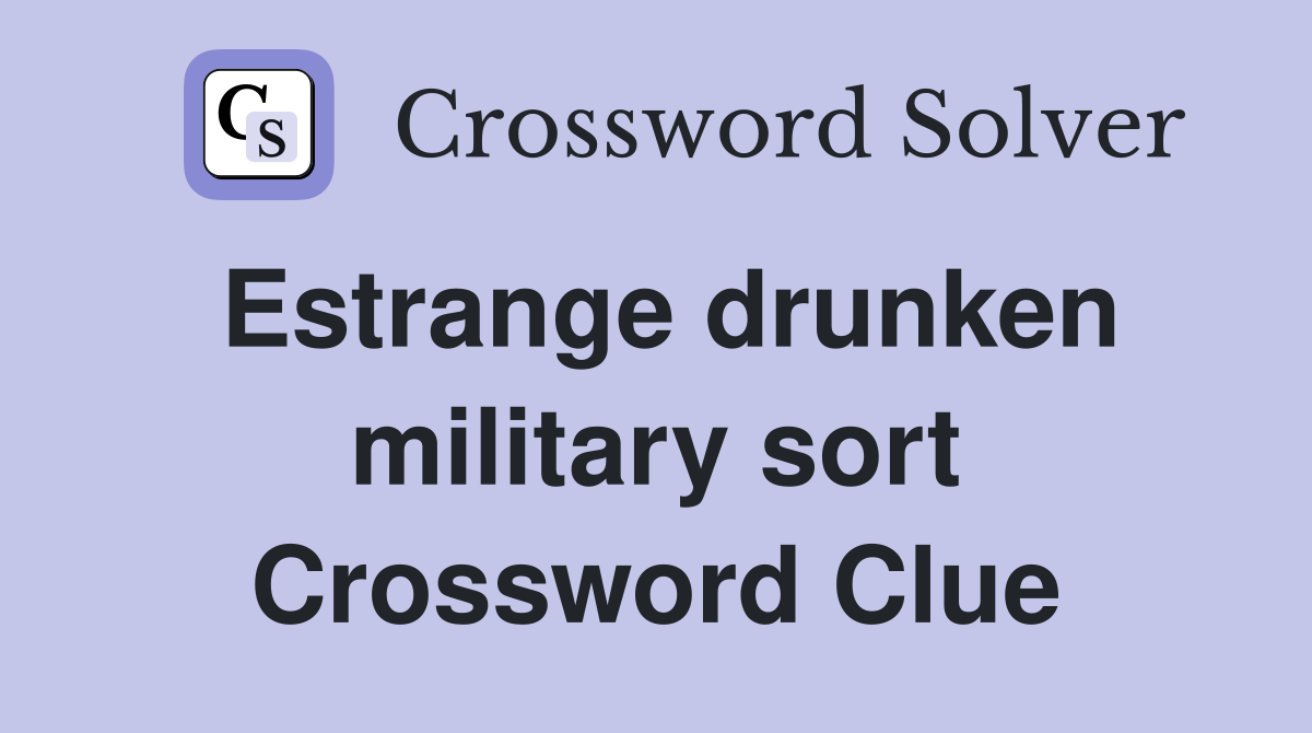 Estrange drunken military sort Crossword Clue