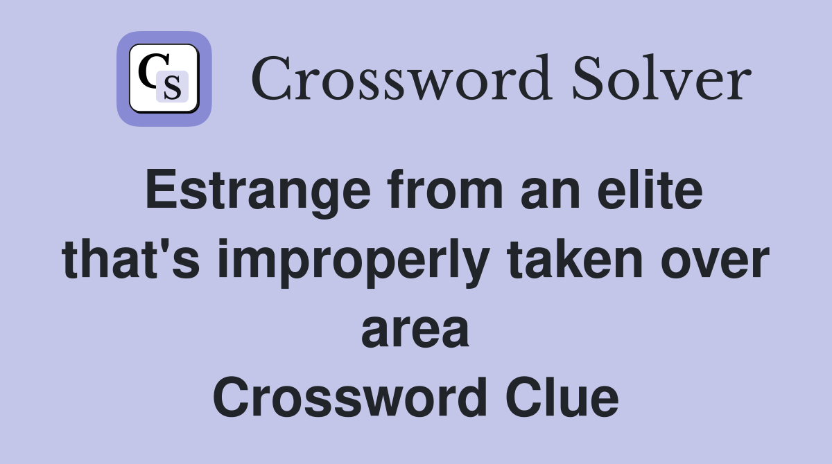 Estrange from an elite that's improperly taken over area Crossword Clue