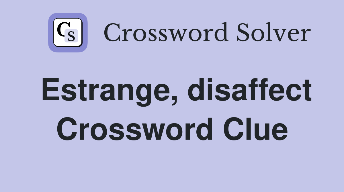Estrange, disaffect Crossword Clue