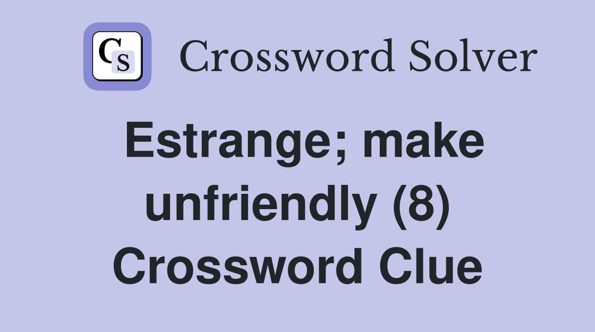 Estrange; make unfriendly (8) Crossword Clue