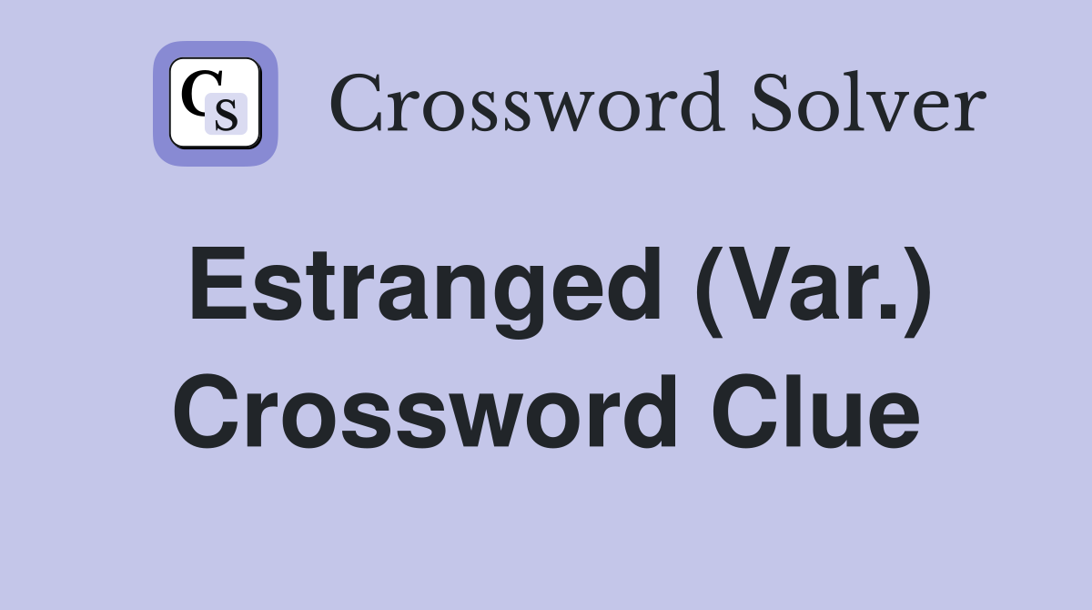 Estranged (Var.) Crossword Clue