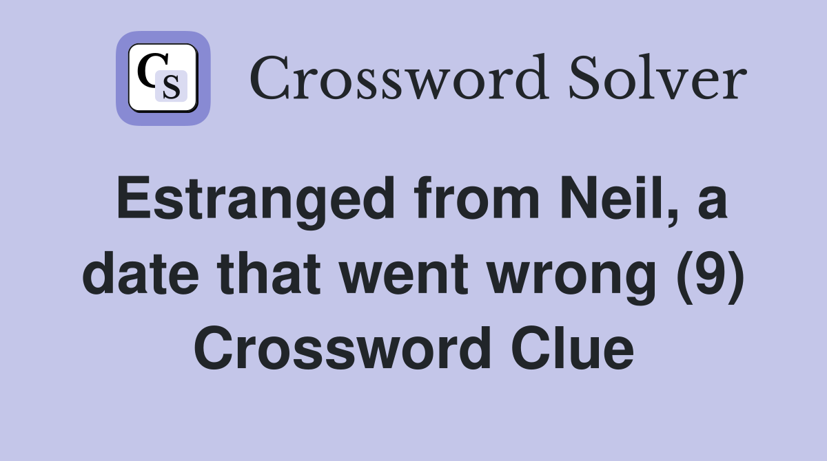 Estranged from Neil, a date that went wrong (9) Crossword Clue