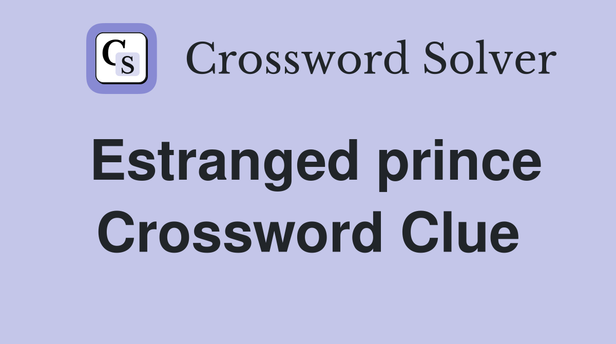 Estranged prince Crossword Clue