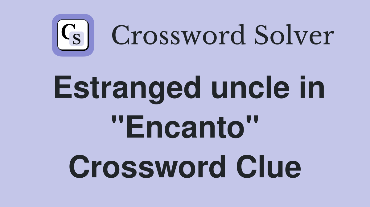 Estranged uncle in "Encanto" Crossword Clue