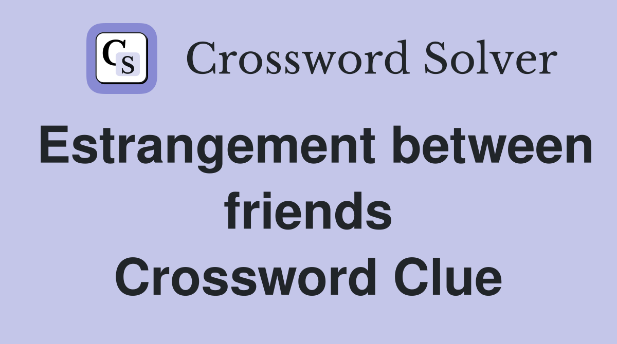 Estrangement between friends Crossword Clue