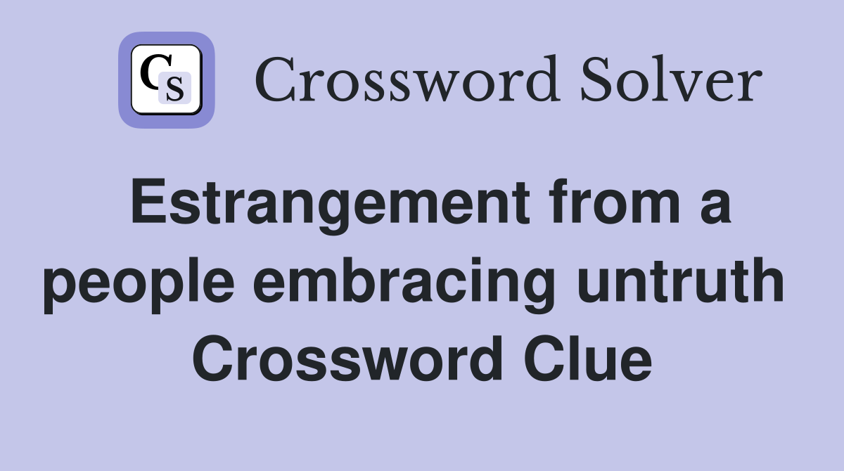 Estrangement from a people embracing untruth  Crossword Clue
