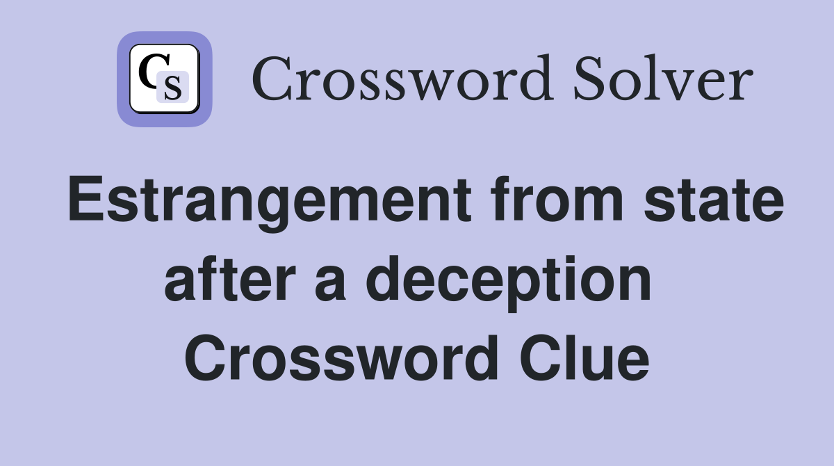 Estrangement from state after a deception  Crossword Clue