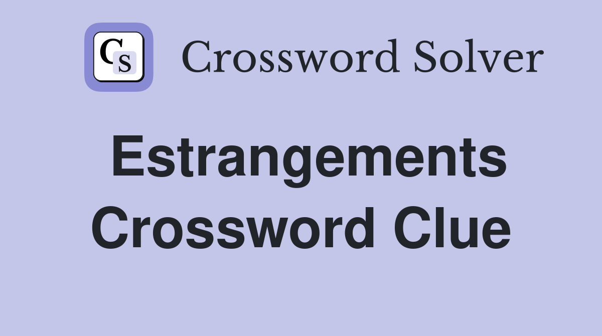 Estrangements Crossword Clue