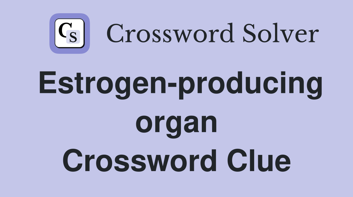 Estrogen-producing organ Crossword Clue