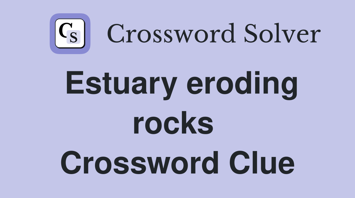 Estuary eroding rocks  Crossword Clue