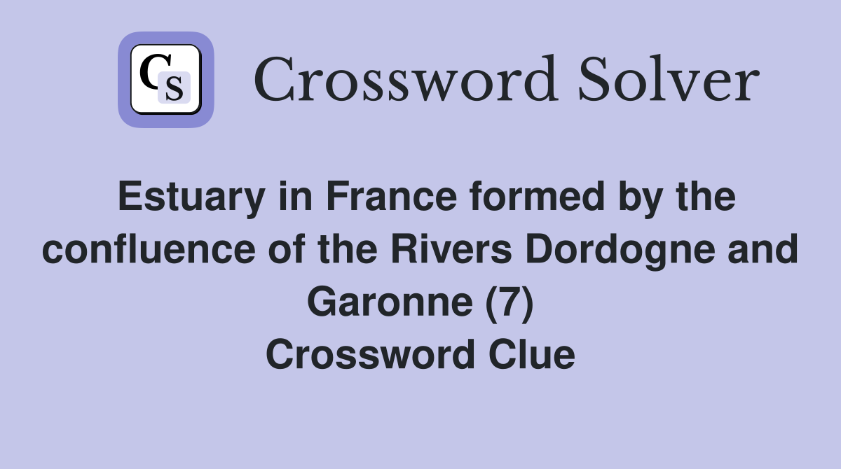 Estuary in France formed by the confluence of the Rivers Dordogne and Garonne (7) Crossword Clue