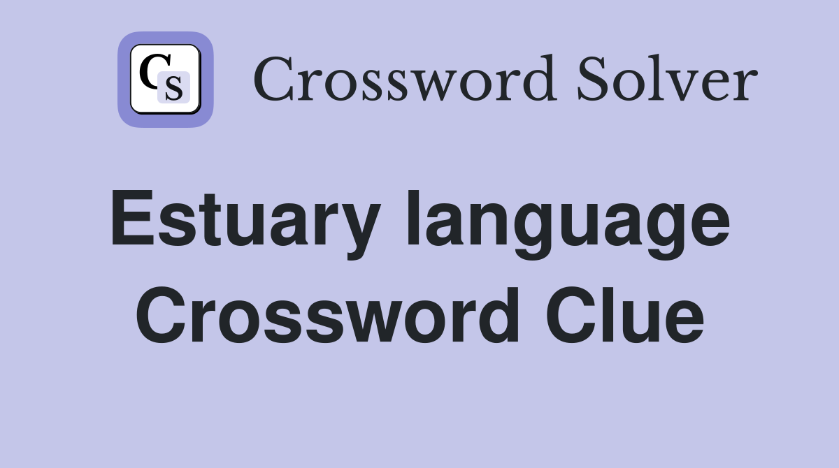 Estuary language  Crossword Clue