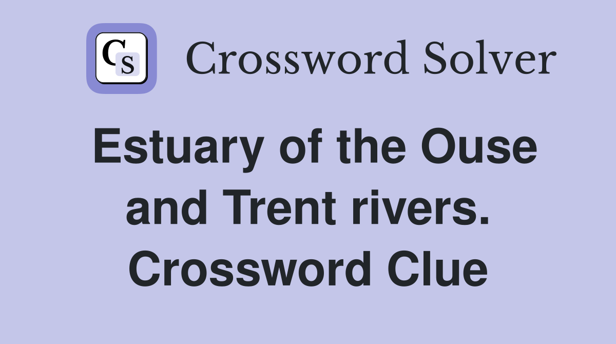 Estuary of the Ouse and Trent rivers. Crossword Clue