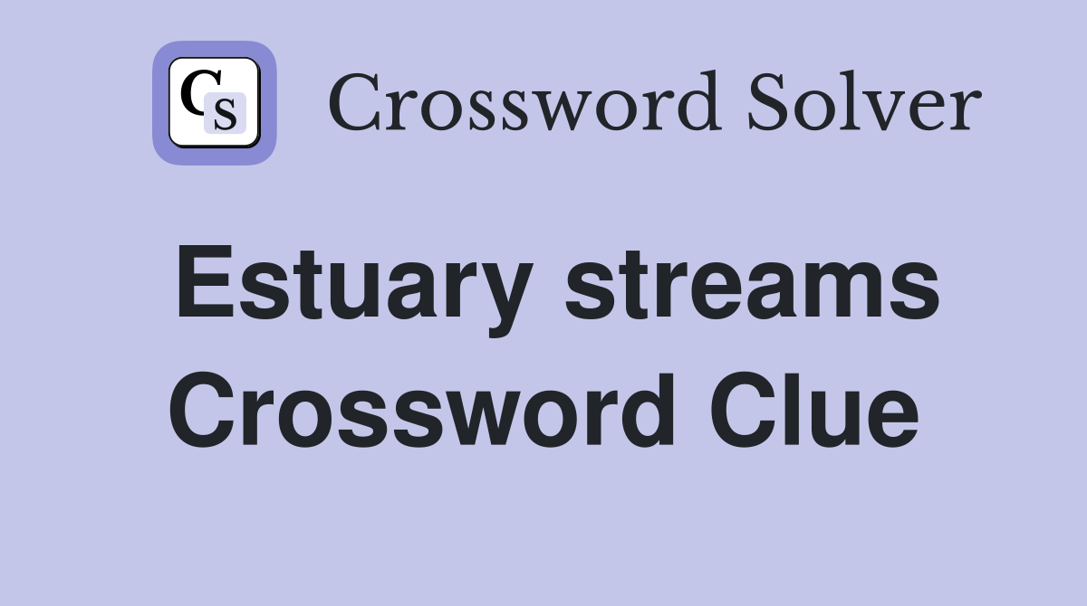Estuary streams Crossword Clue