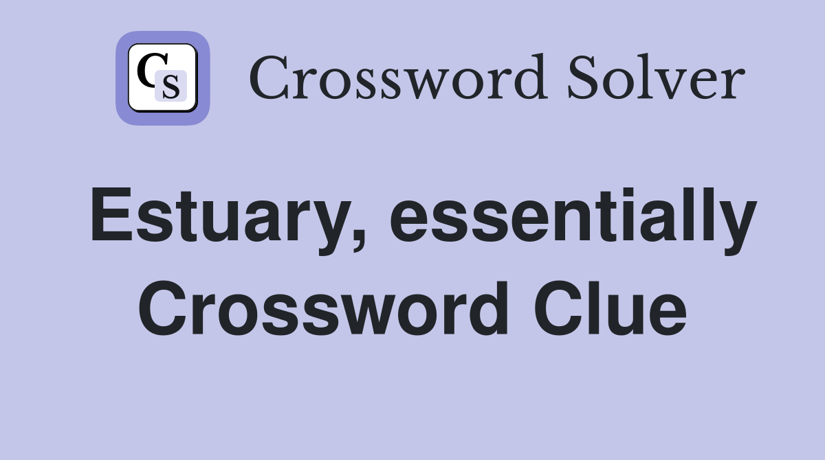 Estuary, essentially Crossword Clue