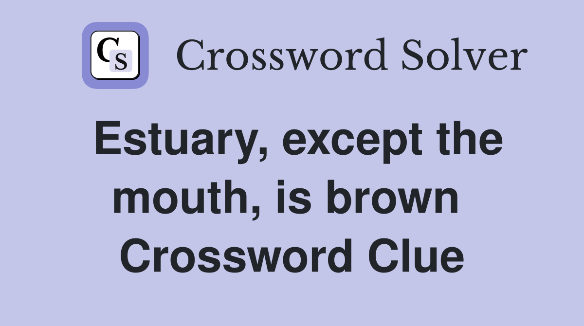 Estuary, except the mouth, is brown  Crossword Clue