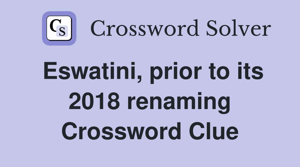 Eswatini, prior to its 2018 renaming Crossword Clue