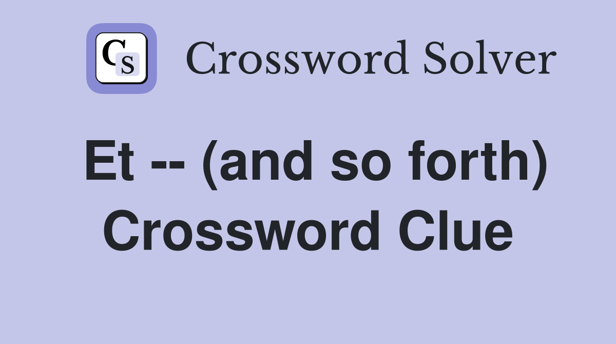 Et -- (and so forth) Crossword Clue