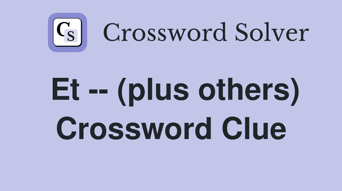Et -- (plus others) Crossword Clue