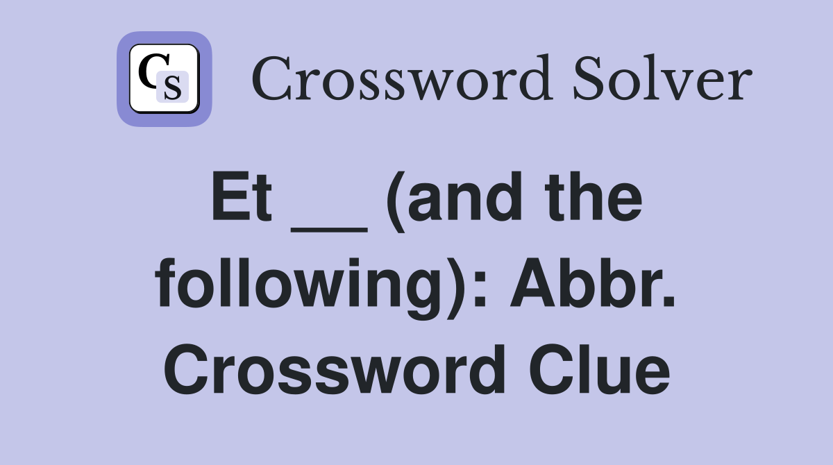 Et __ (and the following): Abbr. Crossword Clue
