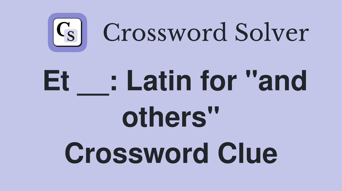 Et __: Latin for "and others" Crossword Clue