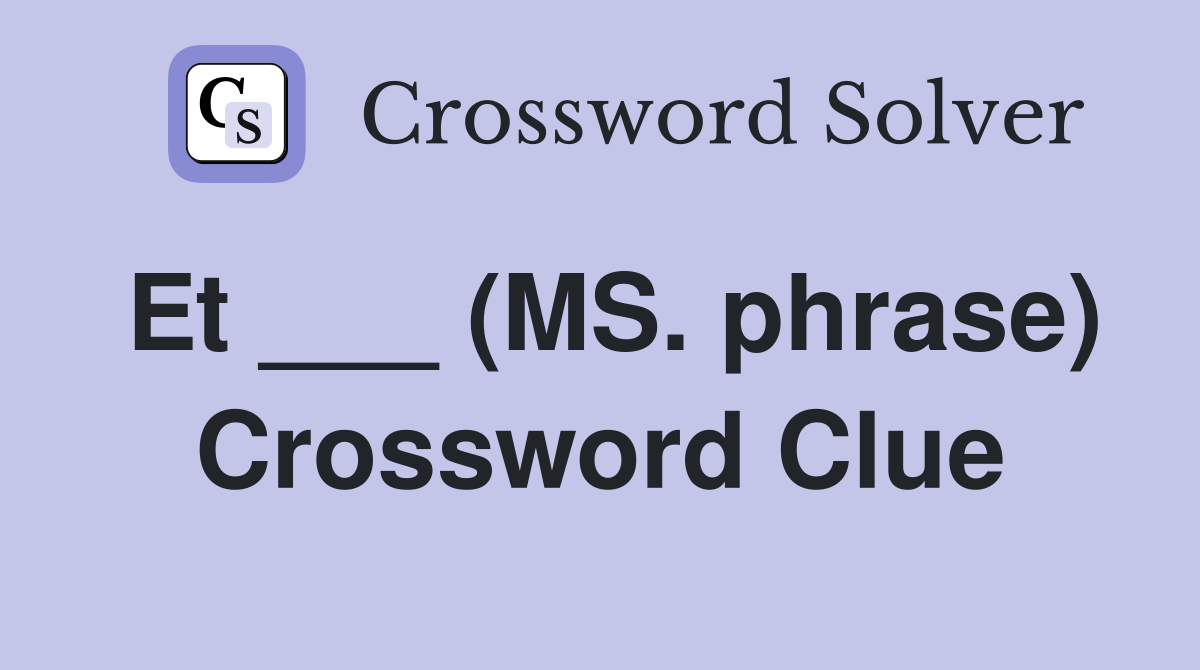 Et ___ (MS. phrase) Crossword Clue