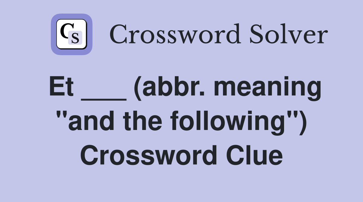 Et ___ (abbr. meaning "and the following") Crossword Clue