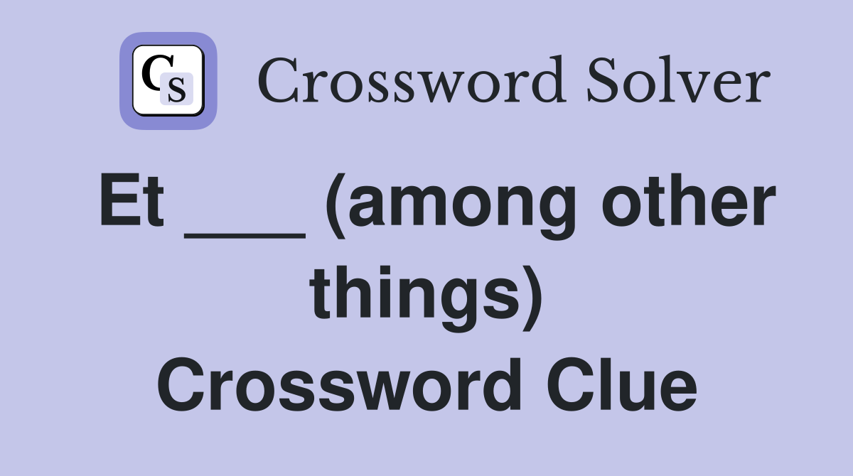 Et ___ (among other things) Crossword Clue
