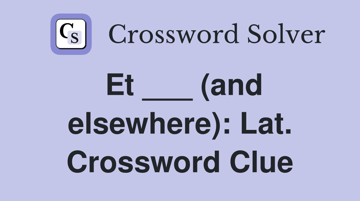 Et ___ (and elsewhere): Lat. Crossword Clue
