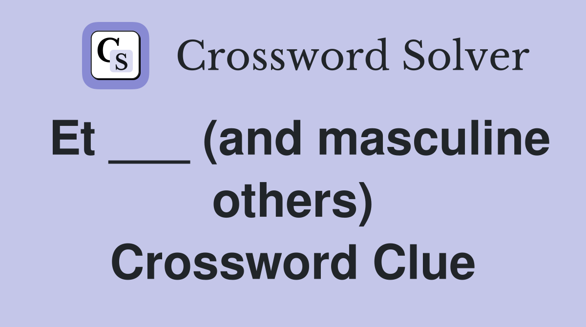 Et ___ (and masculine others) Crossword Clue