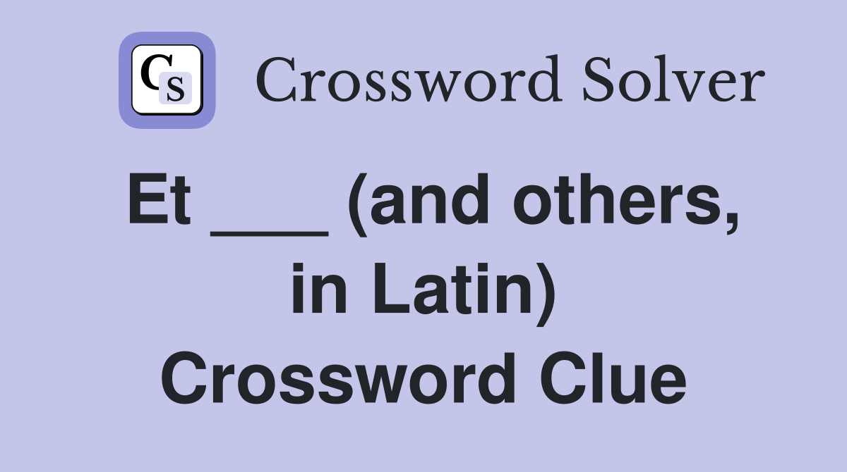 Et ___ (and others, in Latin) Crossword Clue