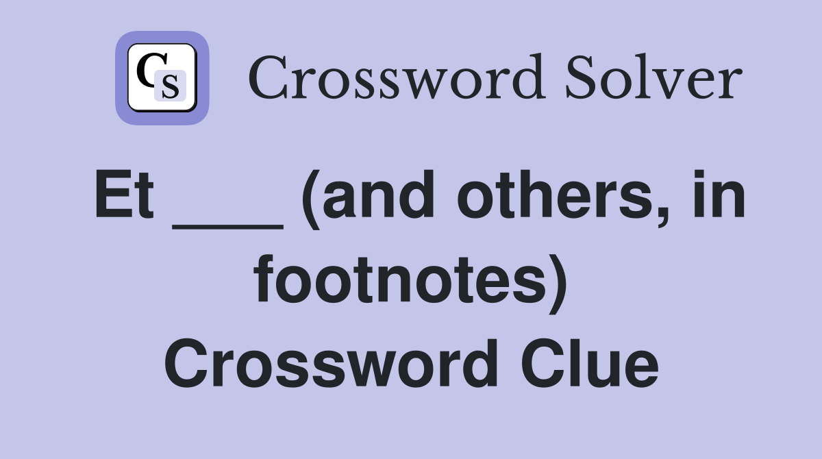 Et ___ (and others, in footnotes) Crossword Clue