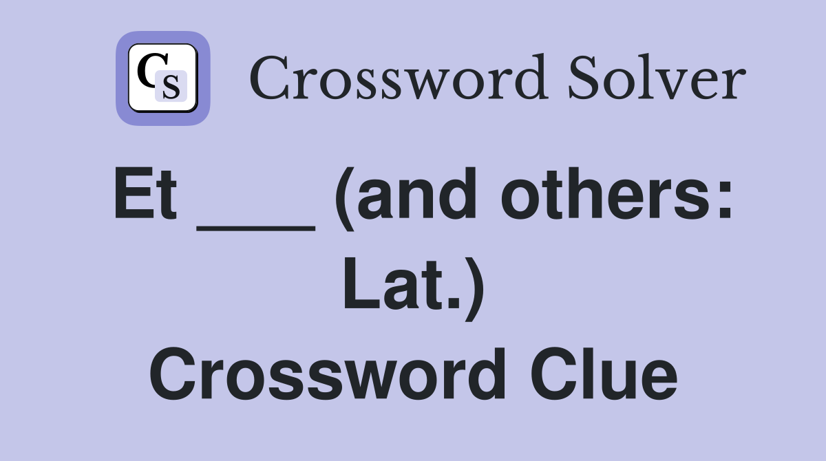 Et ___ (and others: Lat.) Crossword Clue