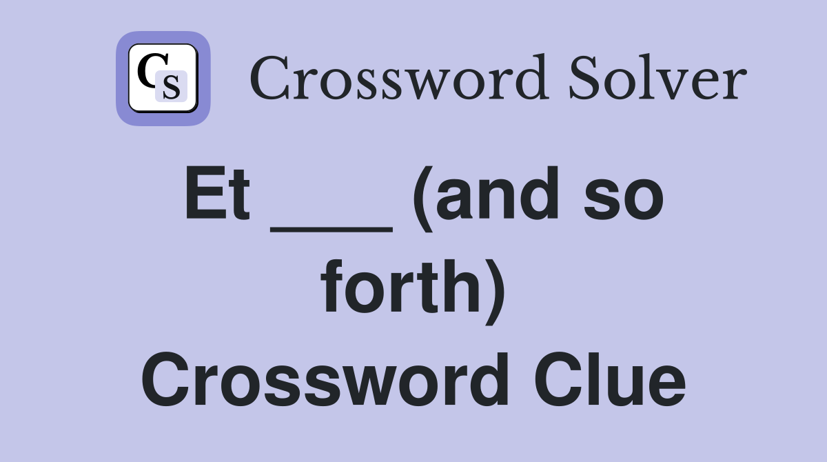 Et ___ (and so forth) Crossword Clue