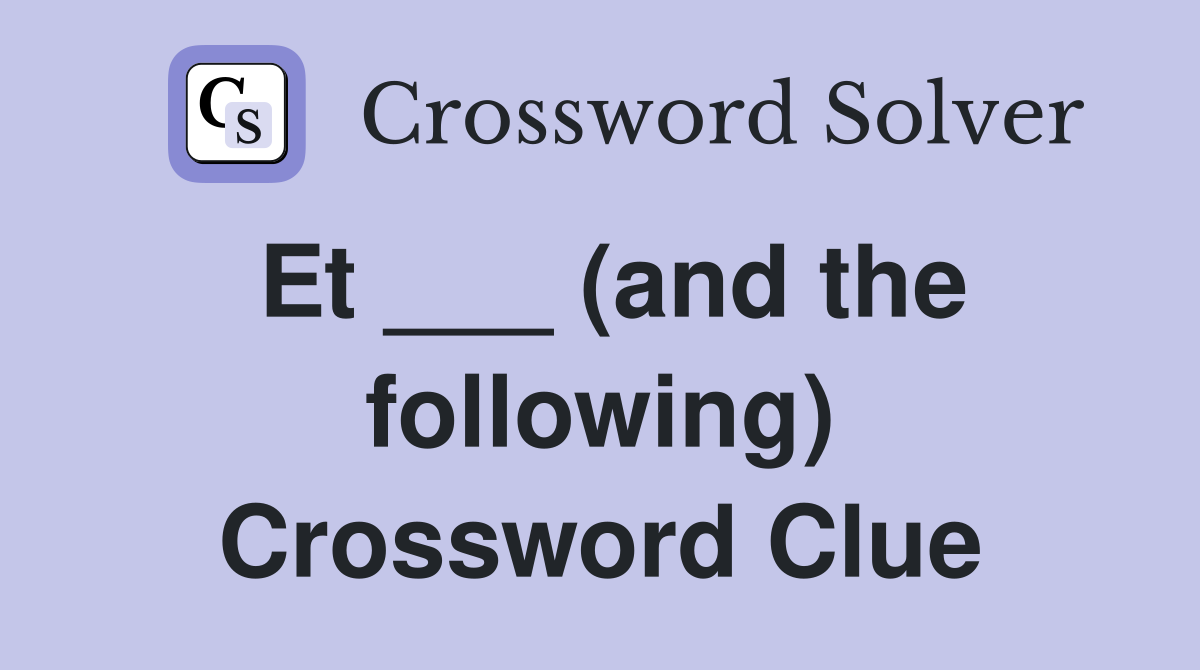 Et ___ (and the following) Crossword Clue