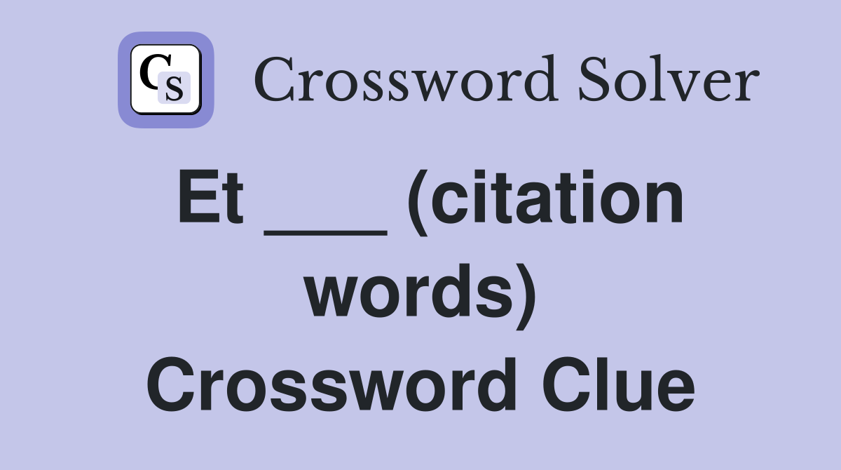 Et ___ (citation words) Crossword Clue